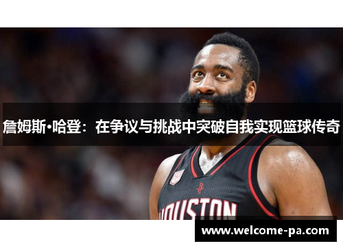 詹姆斯·哈登：在争议与挑战中突破自我实现篮球传奇