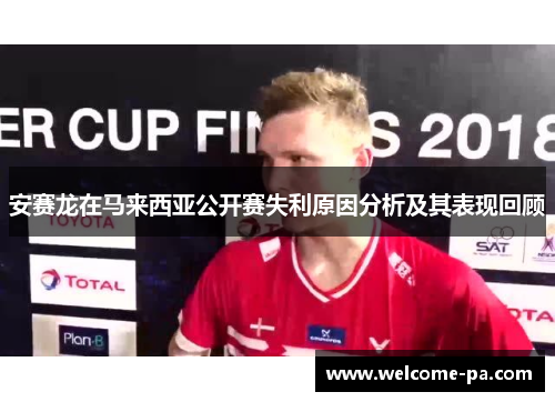安赛龙在马来西亚公开赛失利原因分析及其表现回顾