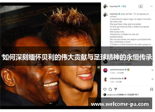 如何深刻缅怀贝利的伟大贡献与足球精神的永恒传承