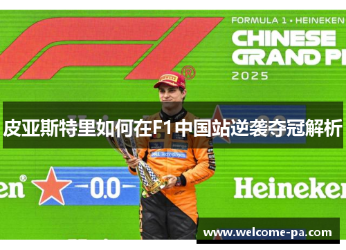 皮亚斯特里如何在F1中国站逆袭夺冠解析