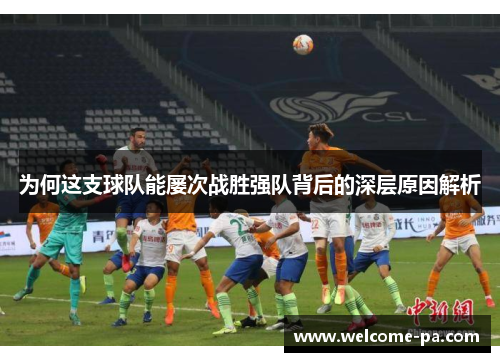 为何这支球队能屡次战胜强队背后的深层原因解析