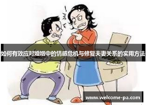如何有效应对婚姻中的情感危机与修复夫妻关系的实用方法