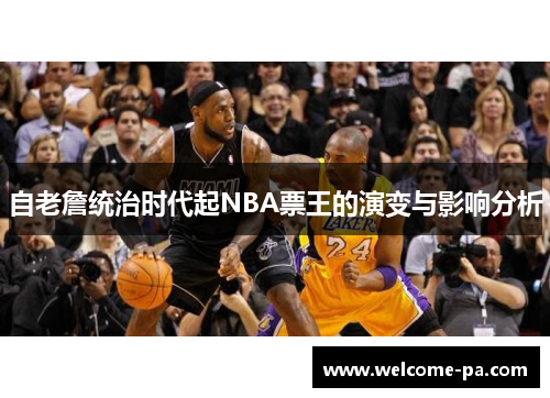 自老詹统治时代起NBA票王的演变与影响分析
