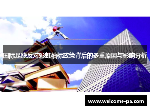 国际足联反对彩虹袖标政策背后的多重原因与影响分析