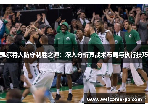 凯尔特人防守制胜之道：深入分析其战术布局与执行技巧
