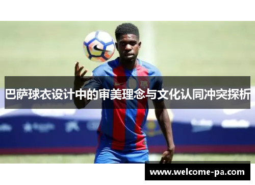 巴萨球衣设计中的审美理念与文化认同冲突探析