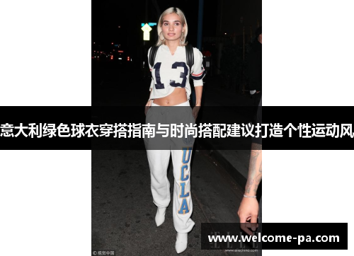 意大利绿色球衣穿搭指南与时尚搭配建议打造个性运动风