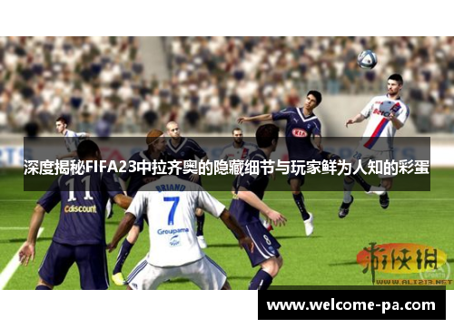 深度揭秘FIFA23中拉齐奥的隐藏细节与玩家鲜为人知的彩蛋