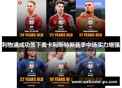 利物浦成功签下麦卡利斯特新赛季中场实力增强 利物浦成功签下麦卡利斯特新赛季中场实力增强